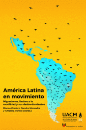 América Latina en movimiento. : Migraciones, límites a la movilidad y sus desbordamientos.