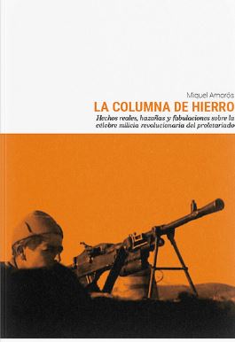 La Columna de Hierro : Hechos reales, hazañas y fabulaciones sobre la célebre milicia revolucionaria del proletariado