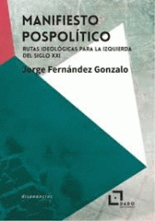 Manifiesto pospolítico : Rutas ideológicas para la izquierda del siglo XXI
