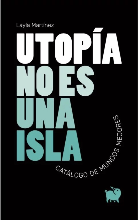 Utopía no es una isla : Catálogo de mundos mejores