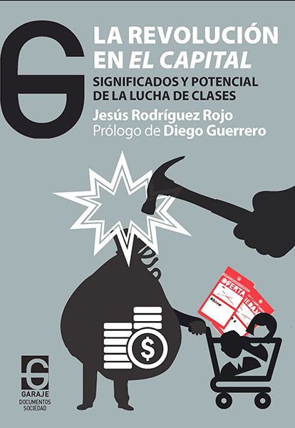 La revolución en El Capital : Significados y potencial de la lucha de clases