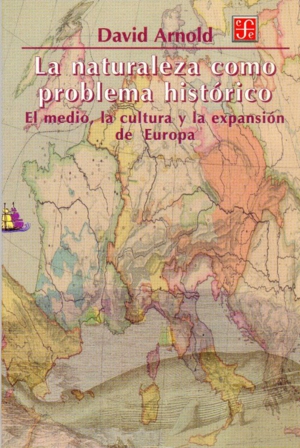 La naturaleza como problema histórico : El medio, la cultura y la expansión de Europa : EL MEDIO,LA CULTURA Y LA EXPANSION DE EUROPA