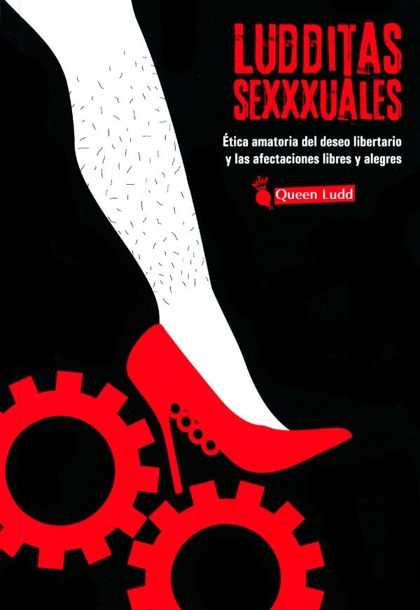 Ludditas sexxxuales : ética amatoria del deseo libertario y las abectaciones libres y alegres