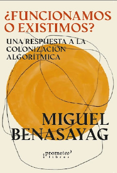 FUNCIONAMOS O EXISTIMOS? : UNA RESPUESTA A LA COLONIZACIÓN ALGORÍTMICA
