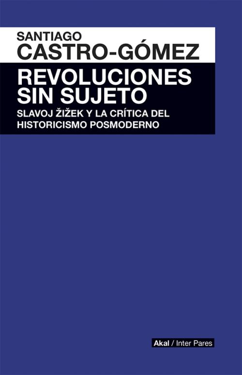 Revoluciones sin sujeto : Slavoj Zizek y la crítica del historicismo posmoderno