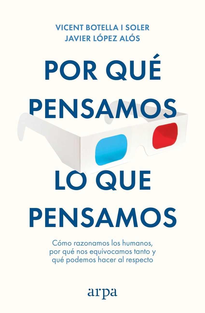 Por qué pensamos lo que pensamos : Cómo razonamos los humanos, por qué nos equivocamos tanto y qué podemos hacer al respecto