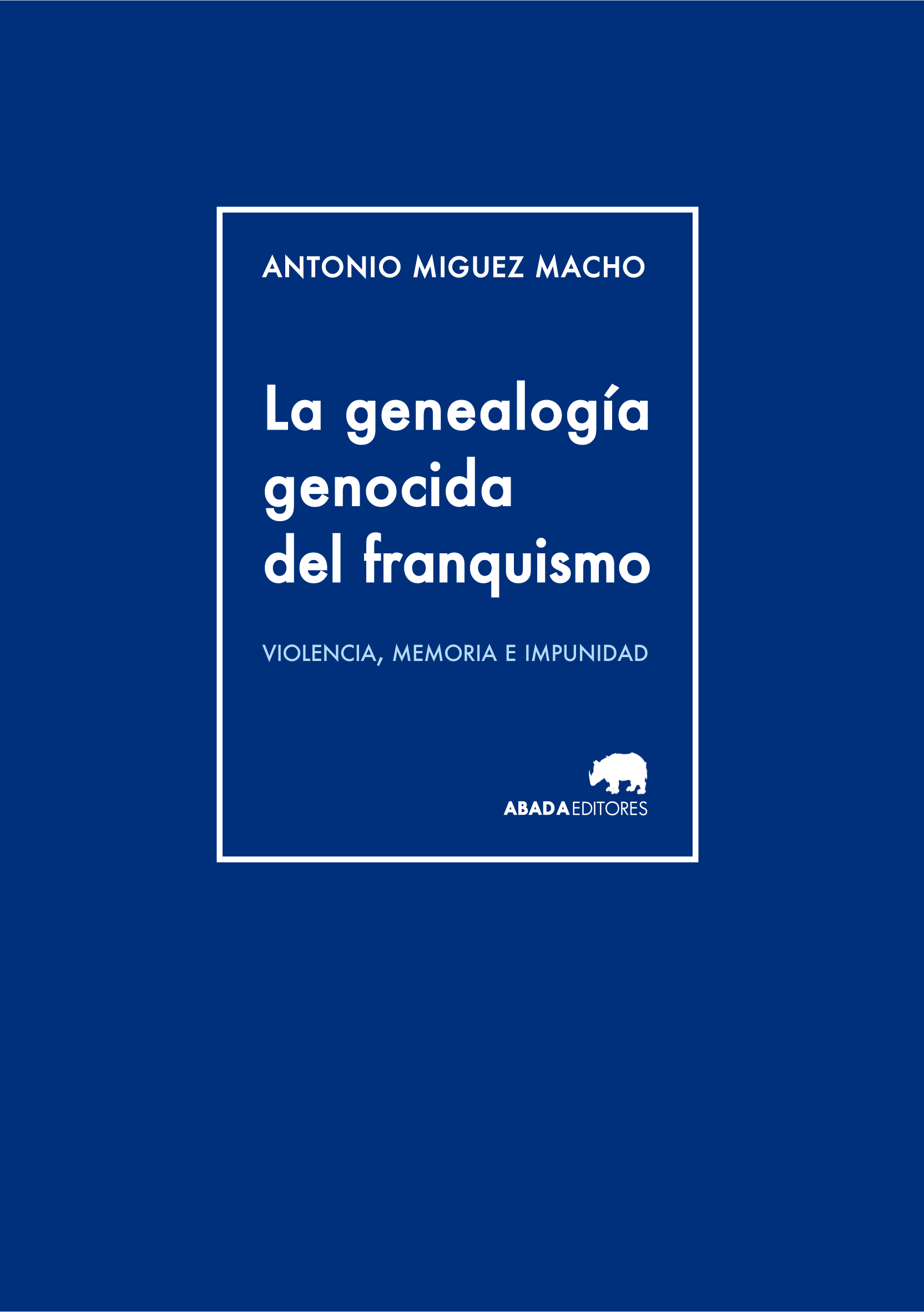 La genealogía genocida del franquismo : Violencia, memoria e impunidad