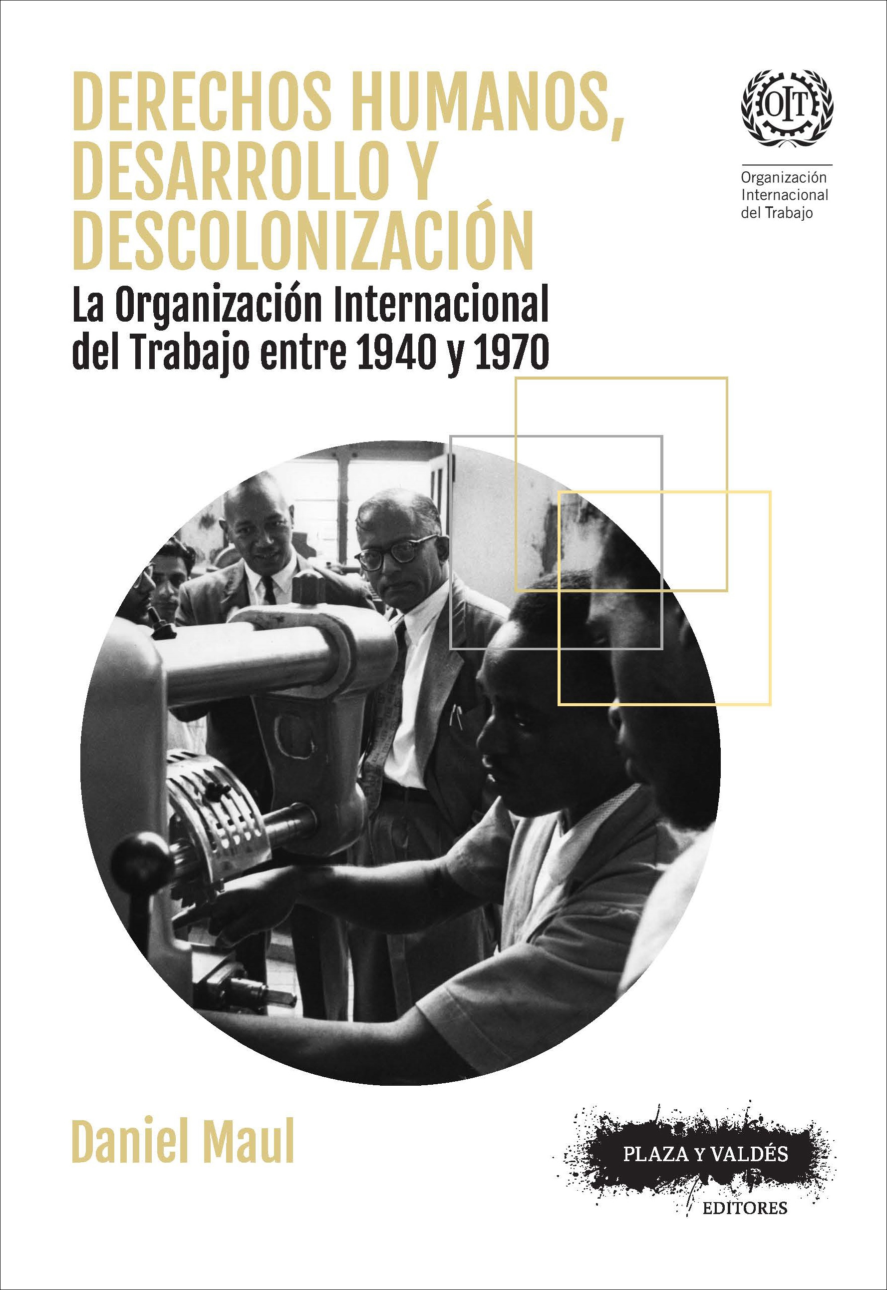 DERECHOS HUMANOS, DESARROLLO Y DESCOLONIZACIÓN : La Organización Internacional del Trabajo entre 1940 y 1970
