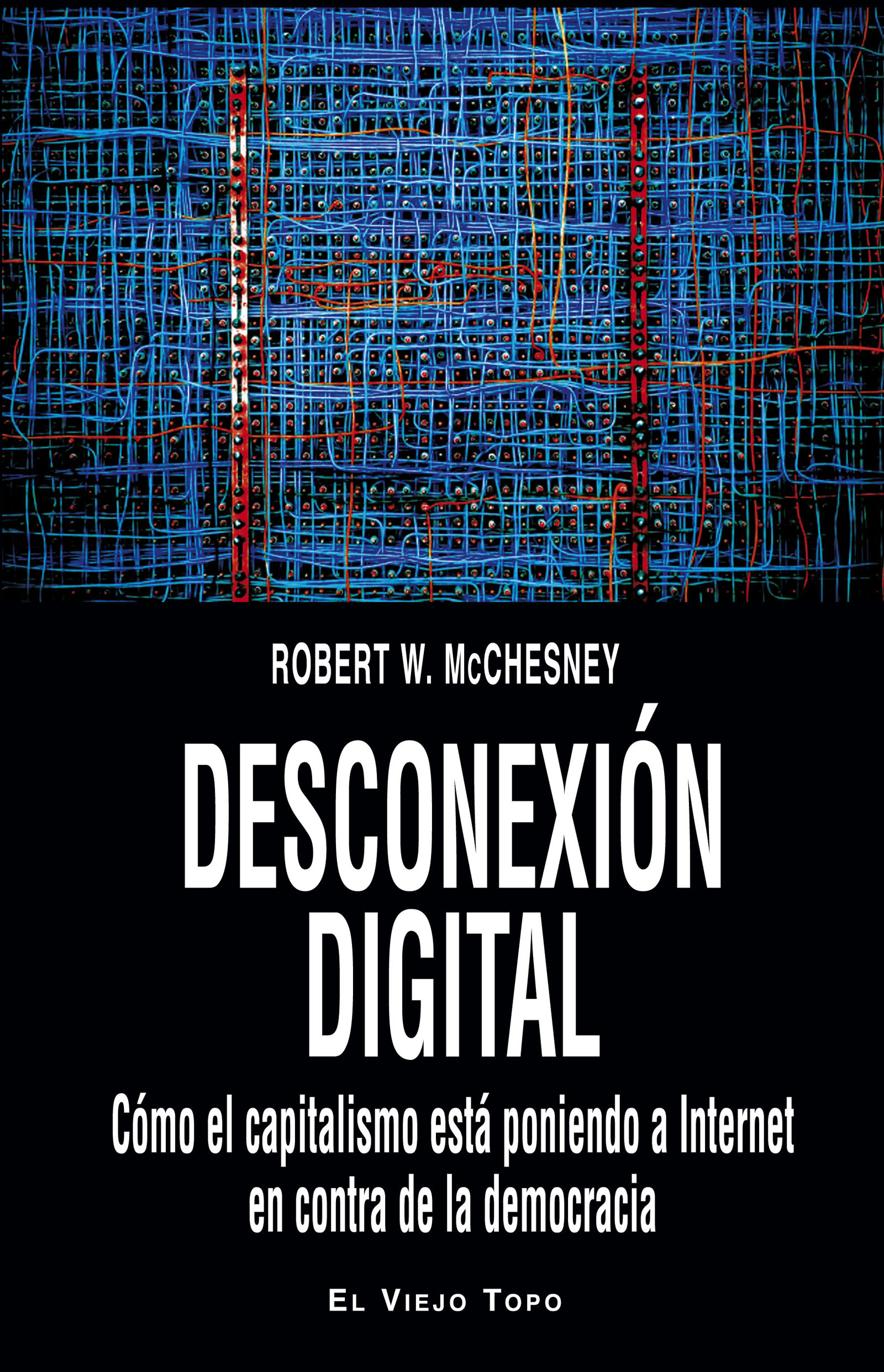 Desconexión digital : Cómo el capitalismo está poniendo a Internet en contra de la democracia