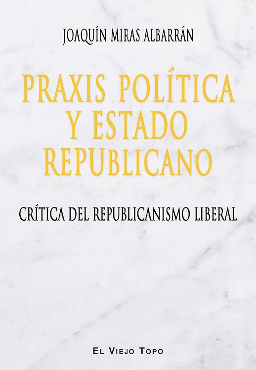 Praxis política y Estado Republicano : Crítica del republicanismo liberal