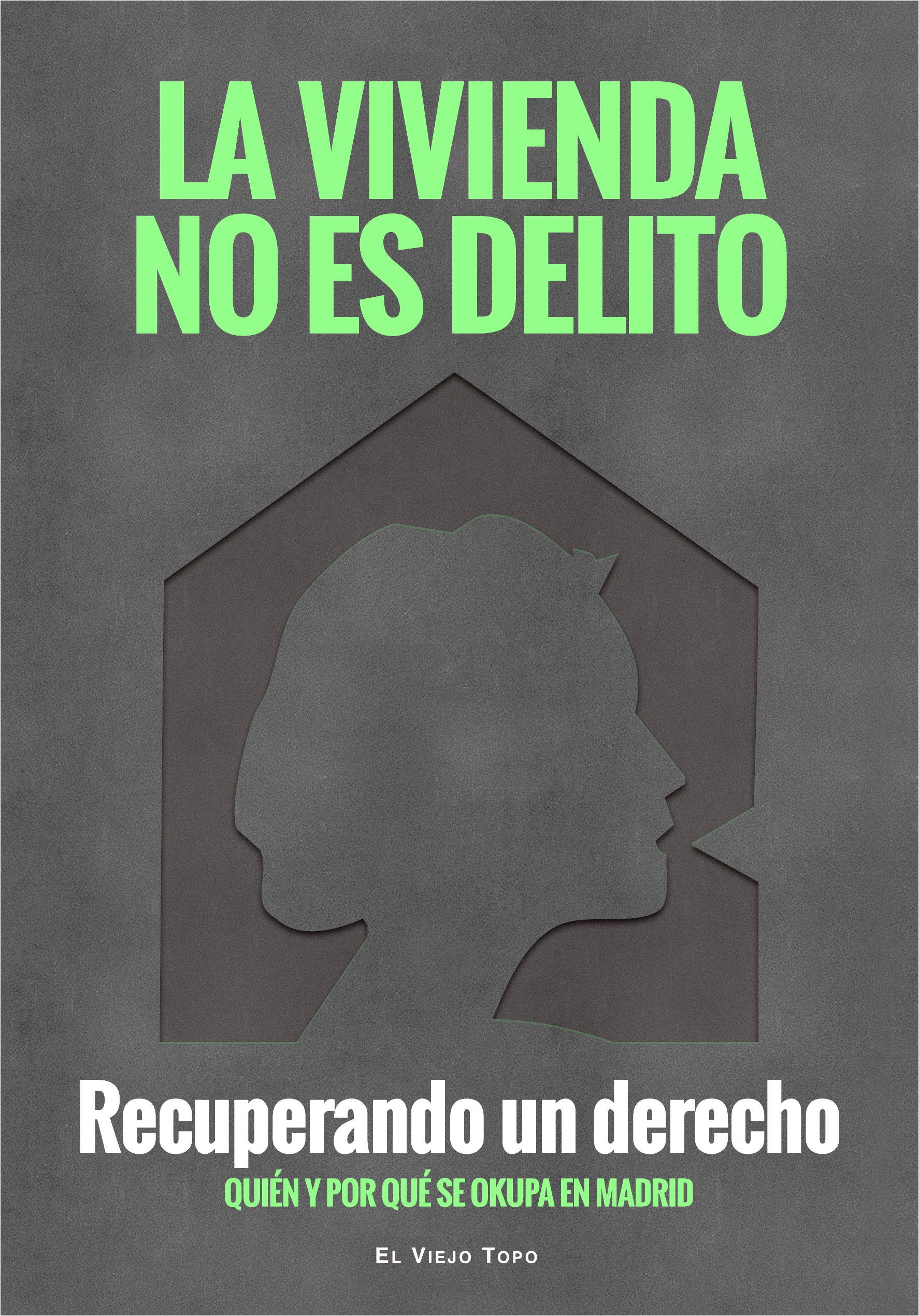 La vivienda no es delito : Recuperando un derecho. Quién y por qué se okupa Madrid.