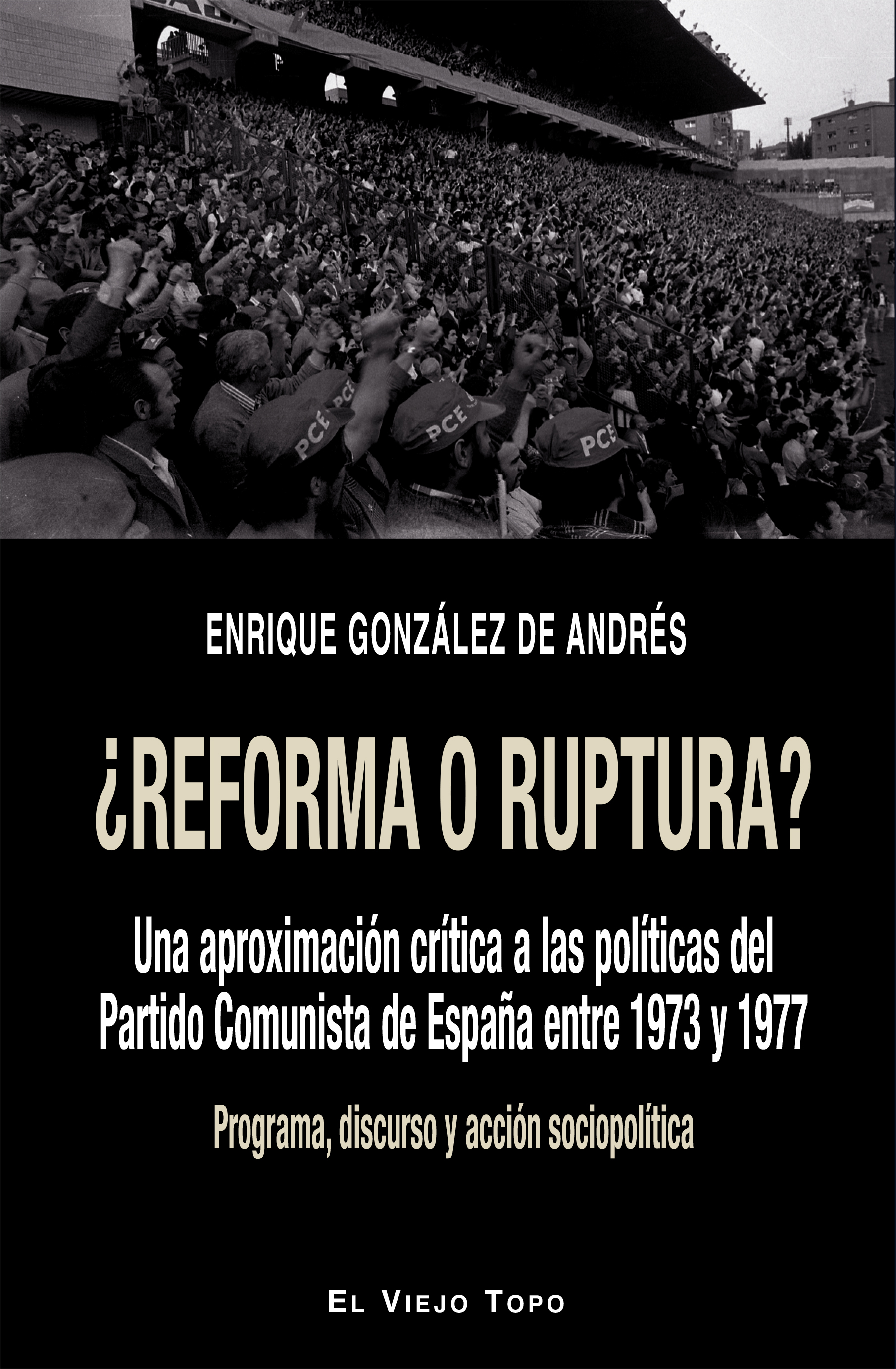 ¿Reforma o ruptura? : Una aproximación crítica a las políticas del Partido Comunista de España entre 1973 y 1977. Programa, discurso y acción sociopolítica