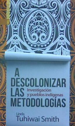 A descolonizar las metodologías : Investigación y pueblos indígenas