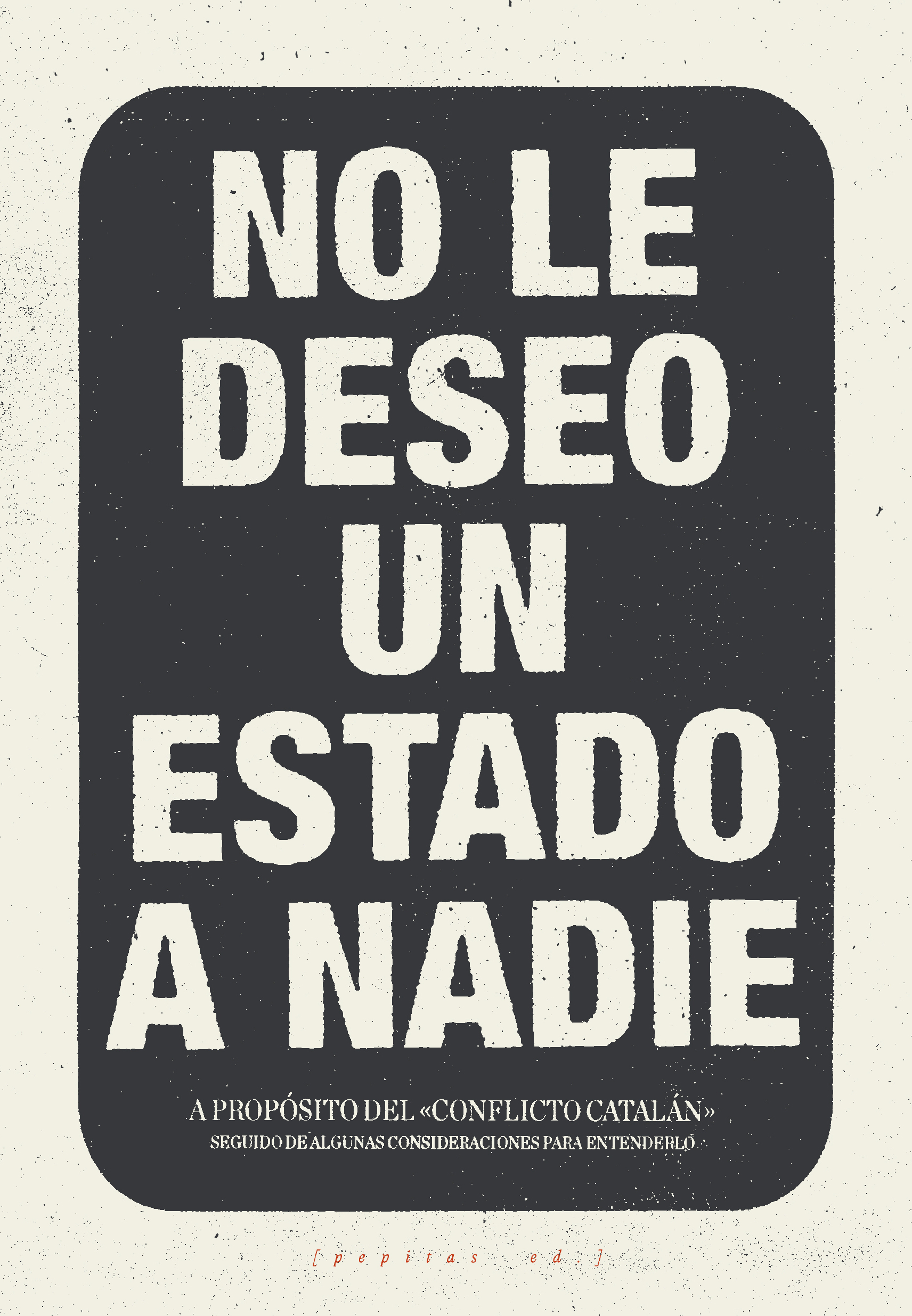 No le deseo un Estado a nadie : A propósito del 'conflicto catalán' seguido de algunas consideraciones para entenderlo