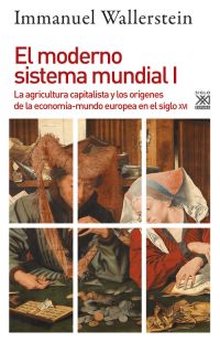 El moderno sistema mundial I : La agricultura capitalista y los orígenes de la economía-mundo europea en el siglo XVI