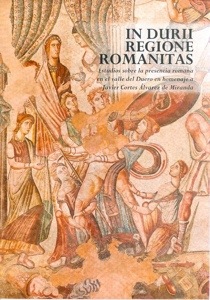 In durii regione romanitas : estudios sobre la romanización del Valle del Duero : homenaje a Javier Cortes Álvarez de Miranda