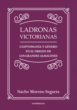 Ladronas victorianas : Cleptomanía y género en el origen de los grandes almacenes
