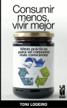Consumir menos, vivir mejor : Ideas prácticas para un consumo más consecuente