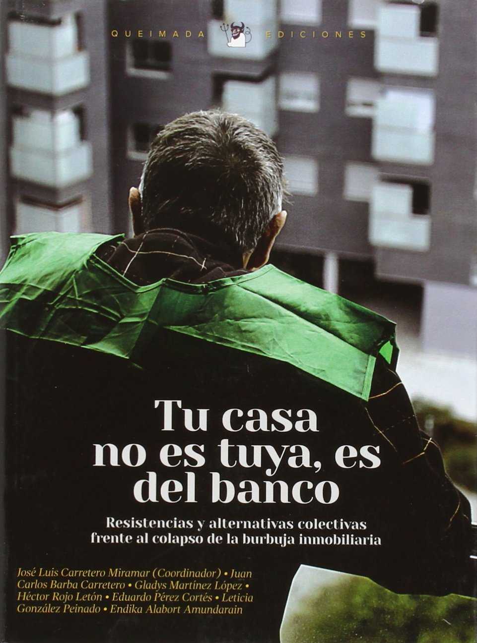 Tu casa no es tuya es del Banco : Resistencia y alternativas colectivas frente al colapso de la burbuja inmobiliaria.