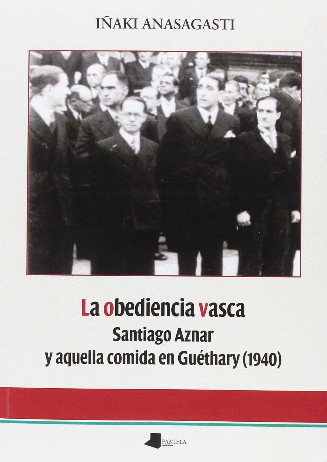 La obediencia vasca : Santiago Aznar y aquella comida en Guéthary (1940)
