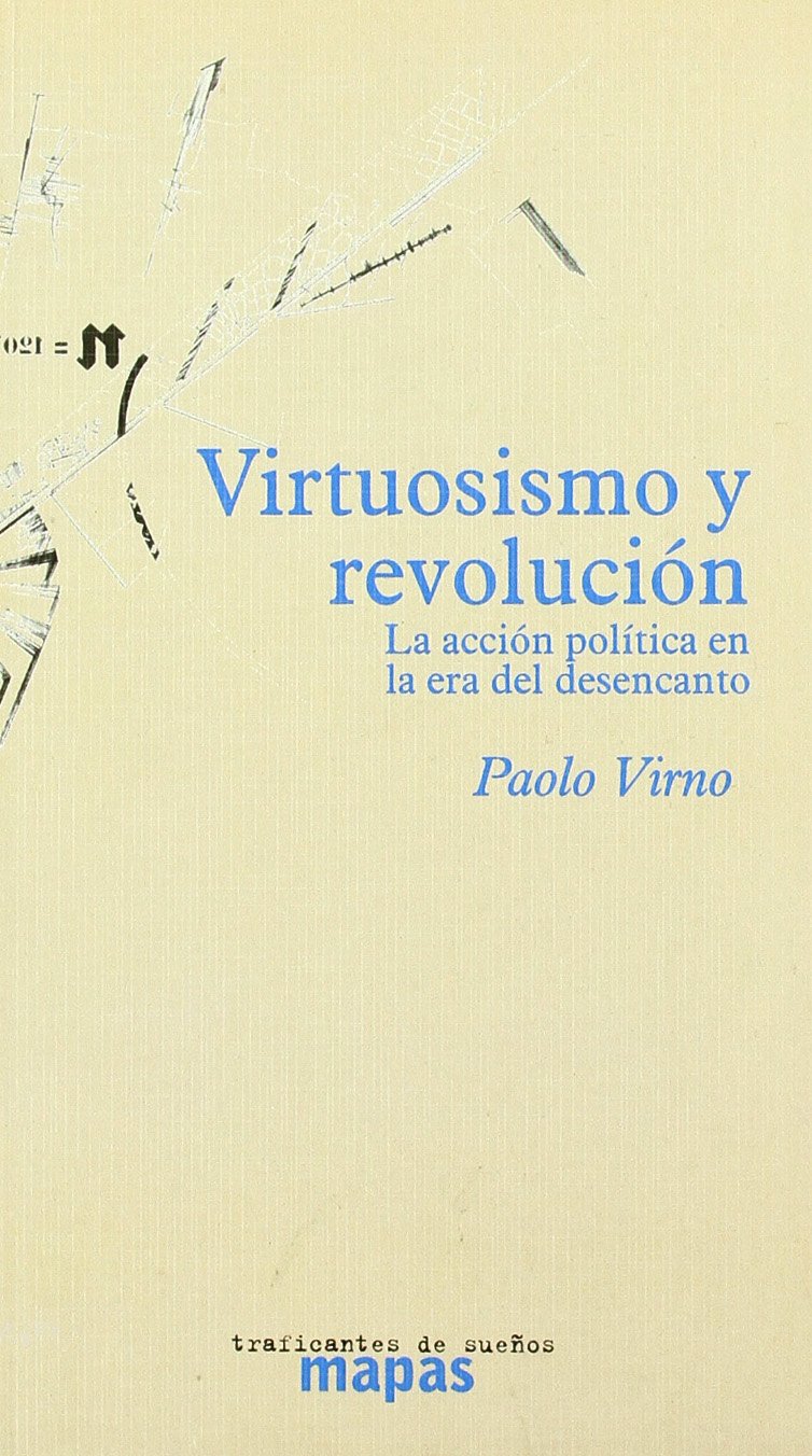 Virtuosismo y revolución : la acción política en la era del desencanto