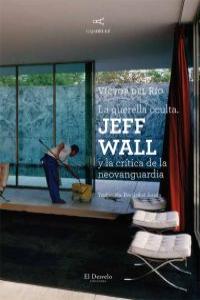 La querella oculta : Jeff Wall y la crítica de la neovanguardia