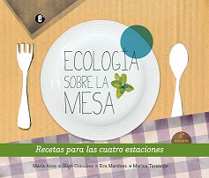 Ecología sobre la mesa : Recetas para las cuatro estaciones