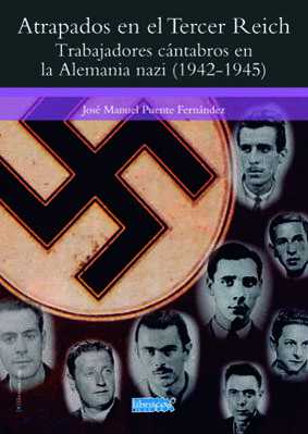 ATRAPADOS EN EL TERDER REICH : TRABAJADORES CÁNTABROS EN LA ALEMANIA NAZI (1942-1945)
