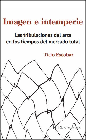 Imagen e Intemperie : Las tribulaciones el arte en los tiempos del mercado total
