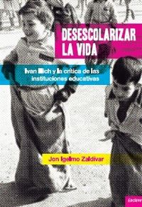 DESESCOLARIZAR LA VIDA : Ivan Illich y la crítica de las instituciones educativas