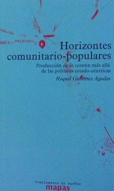 HORIZONTES COMUNITARIO-POPULARES : PRODUCCIÓN DE COMÚN MÁS ALLÁ DE POLÍTICAS ESTADO-CÉNTRICAS