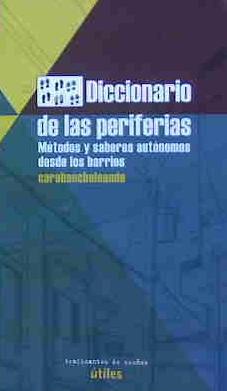 DICCIONARIO DE LAS PERIFERIAS : MÉTODOS Y SABERES AUTÓNOMOS DESDE LOS BARRIOS
