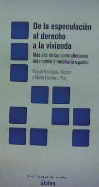 DE LA ESPECULACIÓN AL DERECHO A LA VIVIENDA : MÁS ALLÁ DE LAS CONTRADICCIONES DEL MODELO INMOBILIARIO ESPAÑOL
