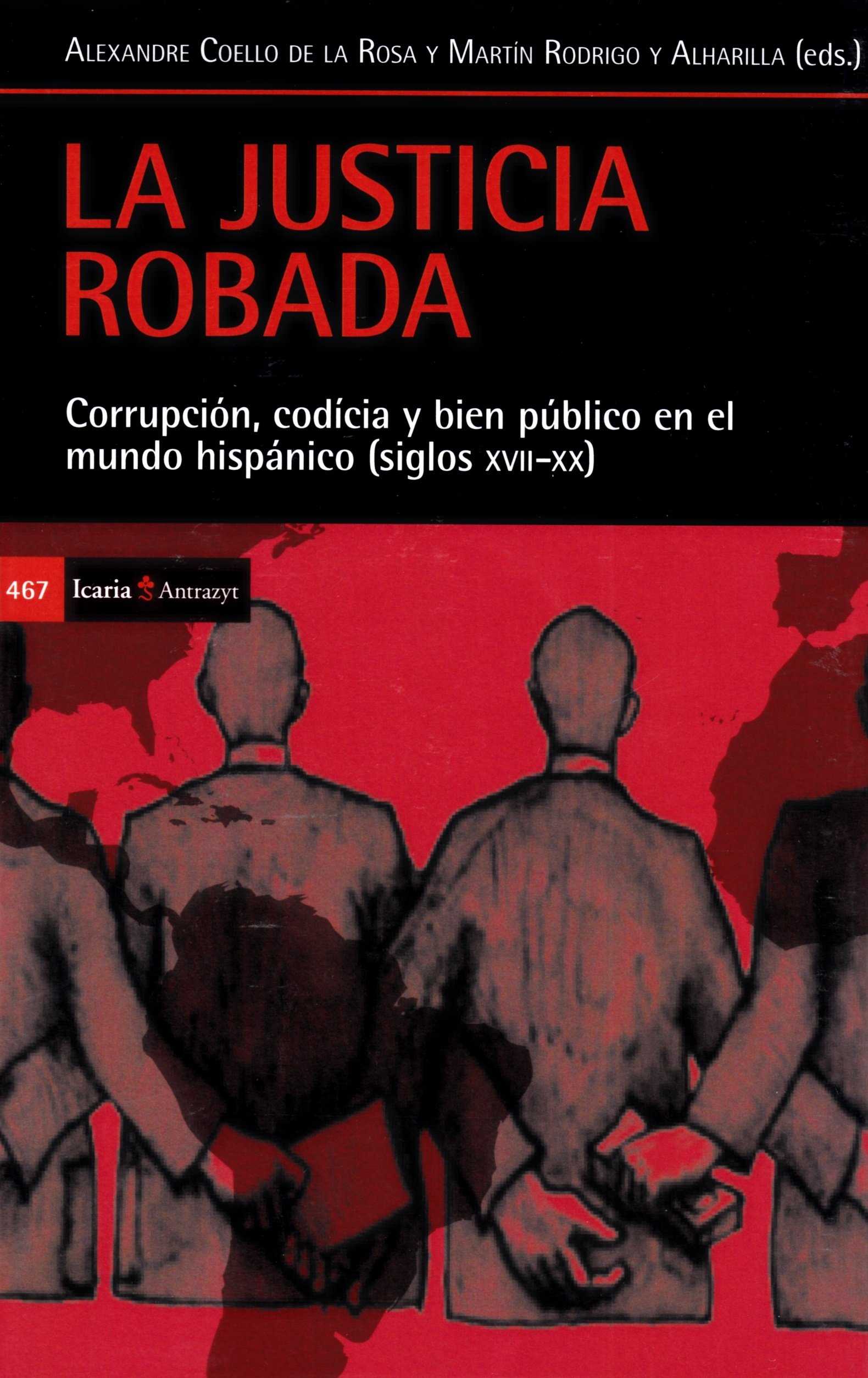 Justicia robada, La : Corrupción, codicia y bien público en el mundo hispánico (siglos XVII-XX)