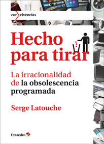 Hecho para tirar : la irracionalidad de la obsolescencia programada